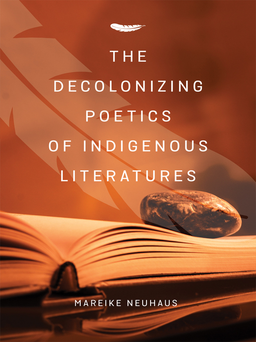 Title details for The Decolonizing Poetics of Indigenous Literatures by Mareike Neuhaus - Available